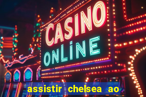 assistir chelsea ao vivo futemax